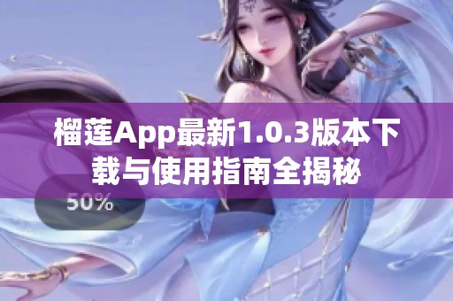 榴莲App最新1.0.3版本下载与使用指南全揭秘