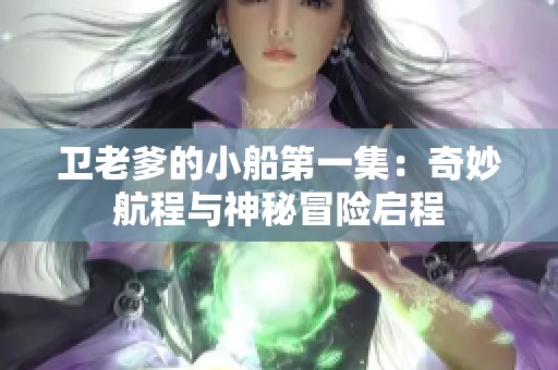 卫老爹的小船第一集：奇妙航程与神秘冒险启程