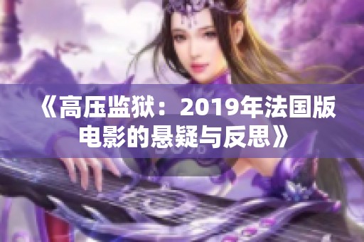 《高压监狱：2019年法国版电影的悬疑与反思》