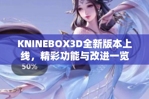 KNINEBOX3D全新版本上线，精彩功能与改进一览