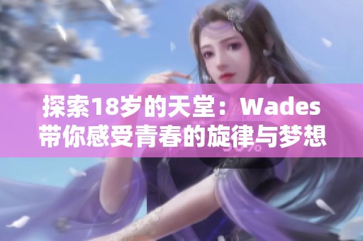 探索18岁的天堂：Wades带你感受青春的旋律与梦想