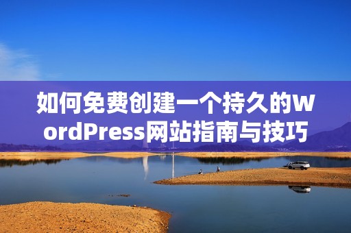 如何免费创建一个持久的WordPress网站指南与技巧