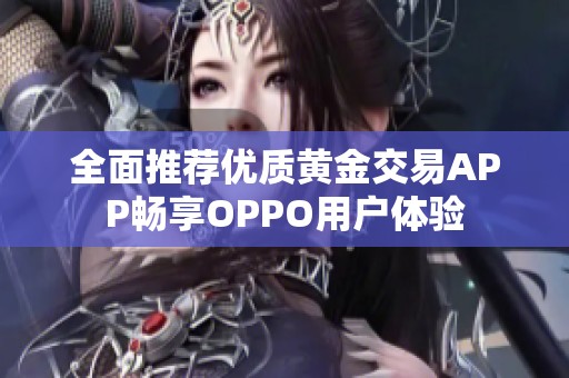 全面推荐优质黄金交易APP畅享OPPO用户体验