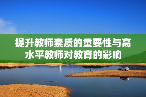 提升教师素质的重要性与高水平教师对教育的影响