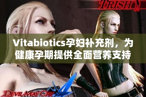 Vitabiotics孕妇补充剂，为健康孕期提供全面营养支持