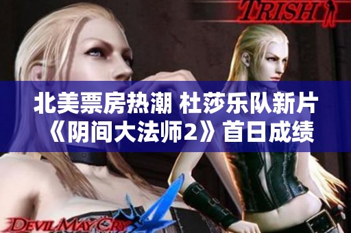 北美票房热潮 杜莎乐队新片《阴间大法师2》首日成绩亮眼