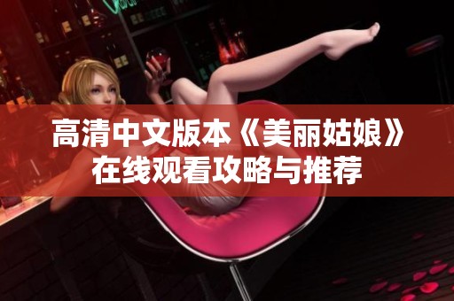 高清中文版本《美丽姑娘》在线观看攻略与推荐