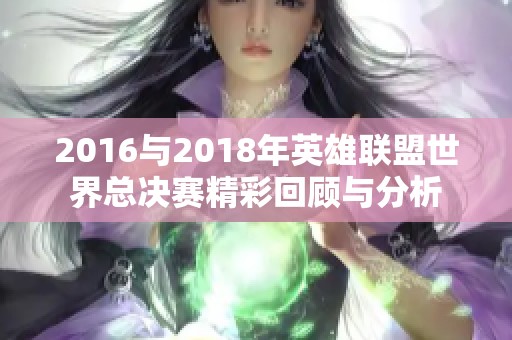 2016与2018年英雄联盟世界总决赛精彩回顾与分析