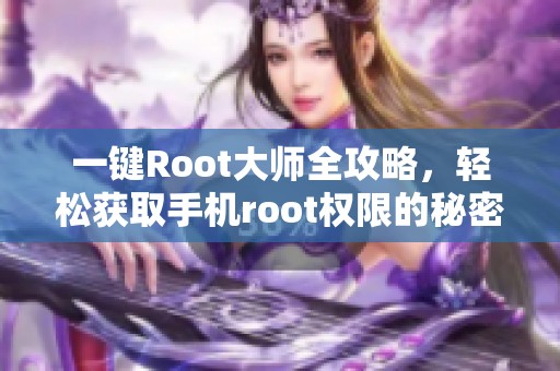 一键Root大师全攻略，轻松获取手机root权限的秘密技巧