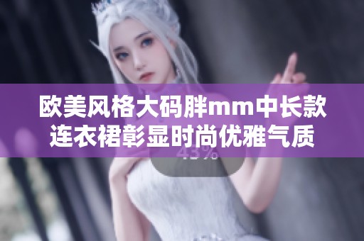 欧美风格大码胖mm中长款连衣裙彰显时尚优雅气质