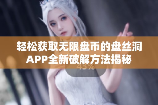 轻松获取无限盘币的盘丝洞APP全新破解方法揭秘