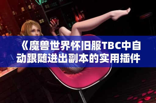 《魔兽世界怀旧服TBC中自动跟随进出副本的实用插件推荐》