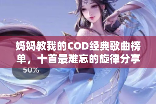 妈妈教我的COD经典歌曲榜单，十首最难忘的旋律分享