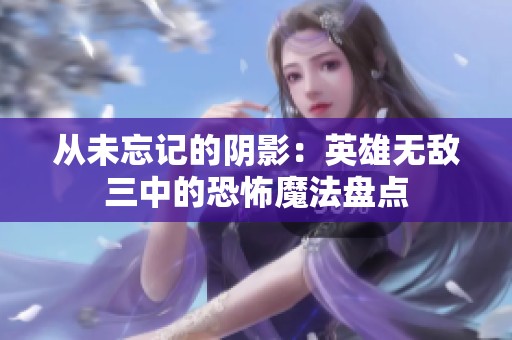 从未忘记的阴影：英雄无敌三中的恐怖魔法盘点