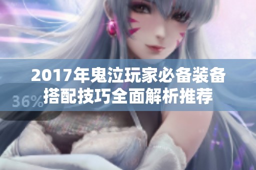 2017年鬼泣玩家必备装备搭配技巧全面解析推荐