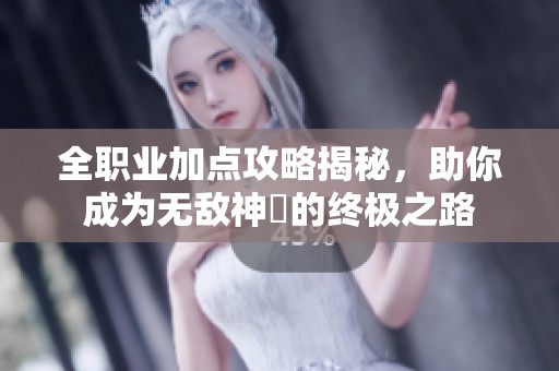 全职业加点攻略揭秘，助你成为无敌神祇的终极之路