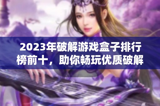 2023年破解游戏盒子排行榜前十，助你畅玩优质破解游戏