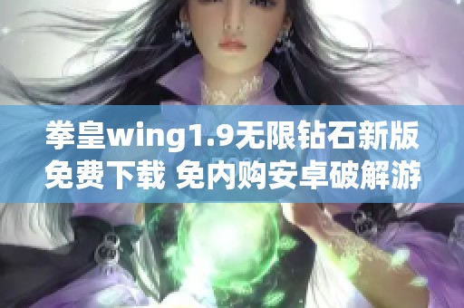 拳皇wing1.9无限钻石新版免费下载 免内购安卓破解游戏分享