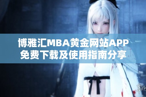 博雅汇MBA黄金网站APP免费下载及使用指南分享