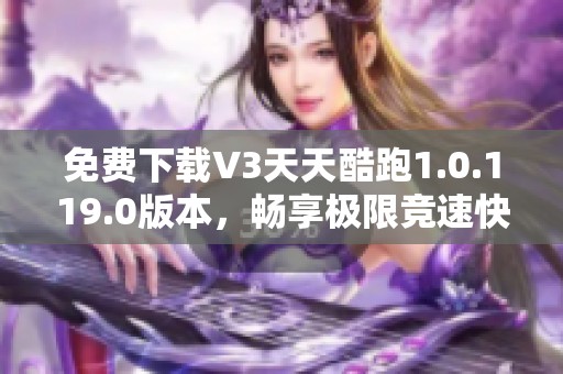 免费下载V3天天酷跑1.0.119.0版本，畅享极限竞速快感