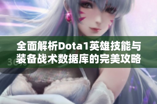 全面解析Dota1英雄技能与装备战术数据库的完美攻略