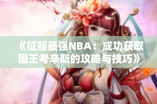 《征服最强NBA：成功获取国王考辛斯的攻略与技巧》