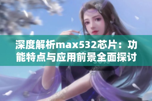 深度解析max532芯片：功能特点与应用前景全面探讨