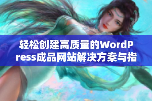 轻松创建高质量的WordPress成品网站解决方案与指南