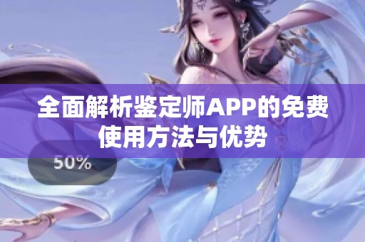 全面解析鉴定师APP的免费使用方法与优势