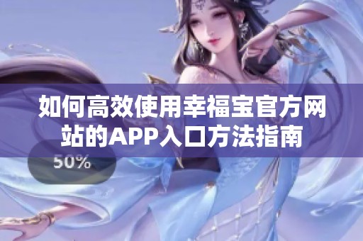 如何高效使用幸福宝官方网站的APP入口方法指南