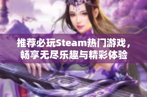 推荐必玩Steam热门游戏，畅享无尽乐趣与精彩体验