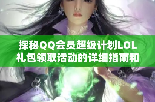 探秘QQ会员超级计划LOL礼包领取活动的详细指南和彩蛋揭秘