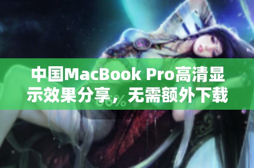 中国MacBook Pro高清显示效果分享，无需额外下载软件