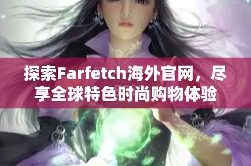 探索Farfetch海外官网，尽享全球特色时尚购物体验