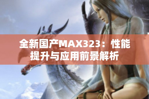 全新国产MAX323：性能提升与应用前景解析