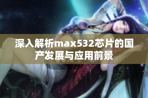 深入解析max532芯片的国产发展与应用前景