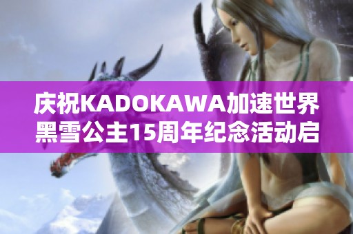 庆祝KADOKAWA加速世界黑雪公主15周年纪念活动启动