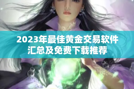 2023年最佳黄金交易软件汇总及免费下载推荐