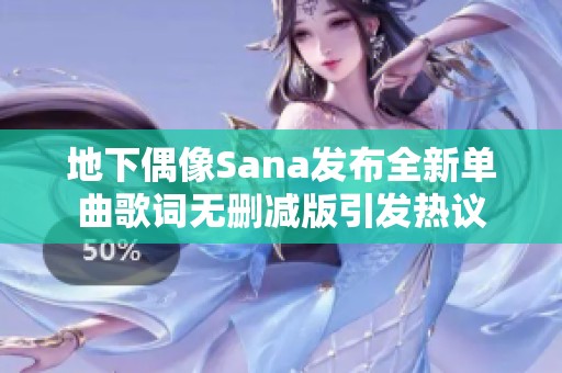 地下偶像Sana发布全新单曲歌词无删减版引发热议