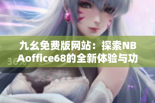 九幺免费版网站：探索NBAoffice68的全新体验与功能