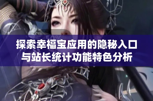 探索幸福宝应用的隐秘入口与站长统计功能特色分析