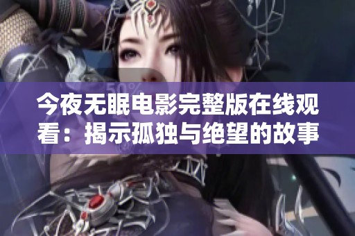 今夜无眠电影完整版在线观看：揭示孤独与绝望的故事