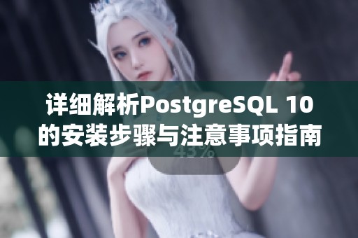 详细解析PostgreSQL 10的安装步骤与注意事项指南