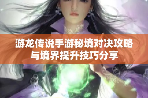 游龙传说手游秘境对决攻略与境界提升技巧分享