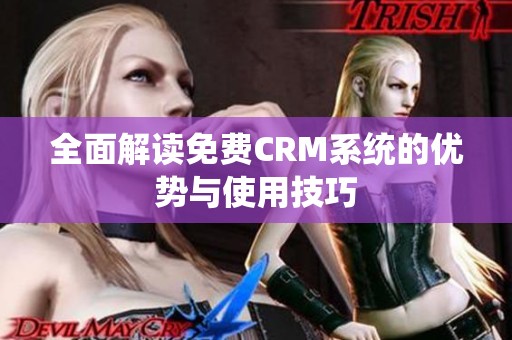 全面解读免费CRM系统的优势与使用技巧