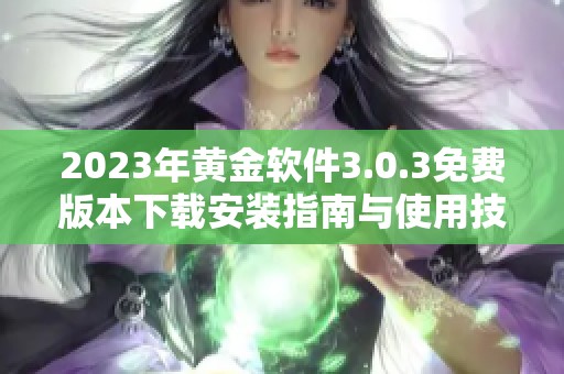 2023年黄金软件3.0.3免费版本下载安装指南与使用技巧