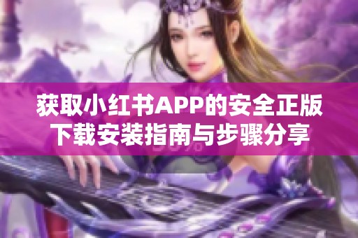 获取小红书APP的安全正版下载安装指南与步骤分享