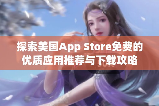 探索美国App Store免费的优质应用推荐与下载攻略