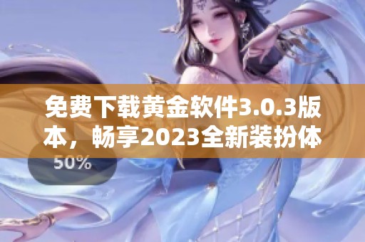 免费下载黄金软件3.0.3版本，畅享2023全新装扮体验