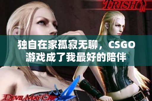 独自在家孤寂无聊，CSGO游戏成了我最好的陪伴